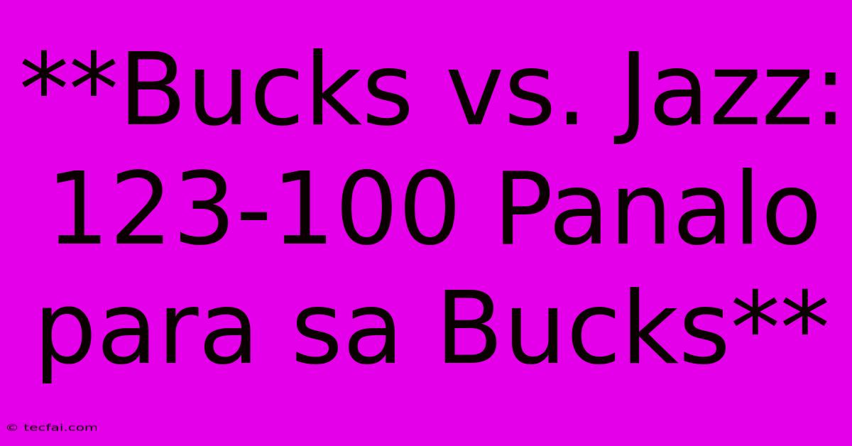 **Bucks Vs. Jazz: 123-100 Panalo Para Sa Bucks** 