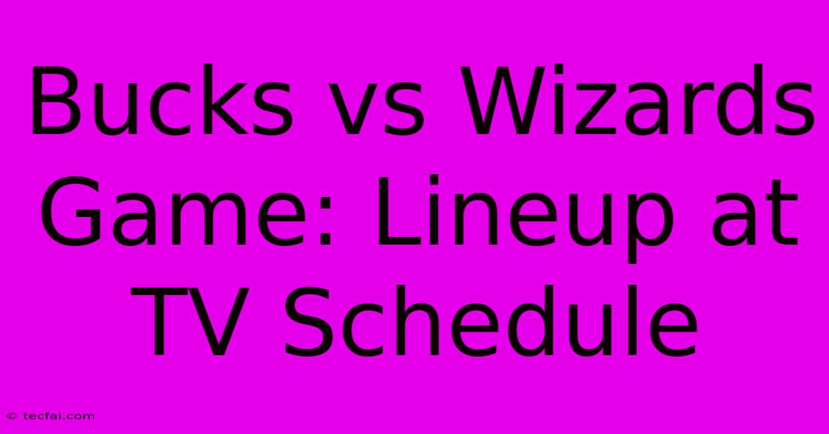 Bucks Vs Wizards Game: Lineup At TV Schedule