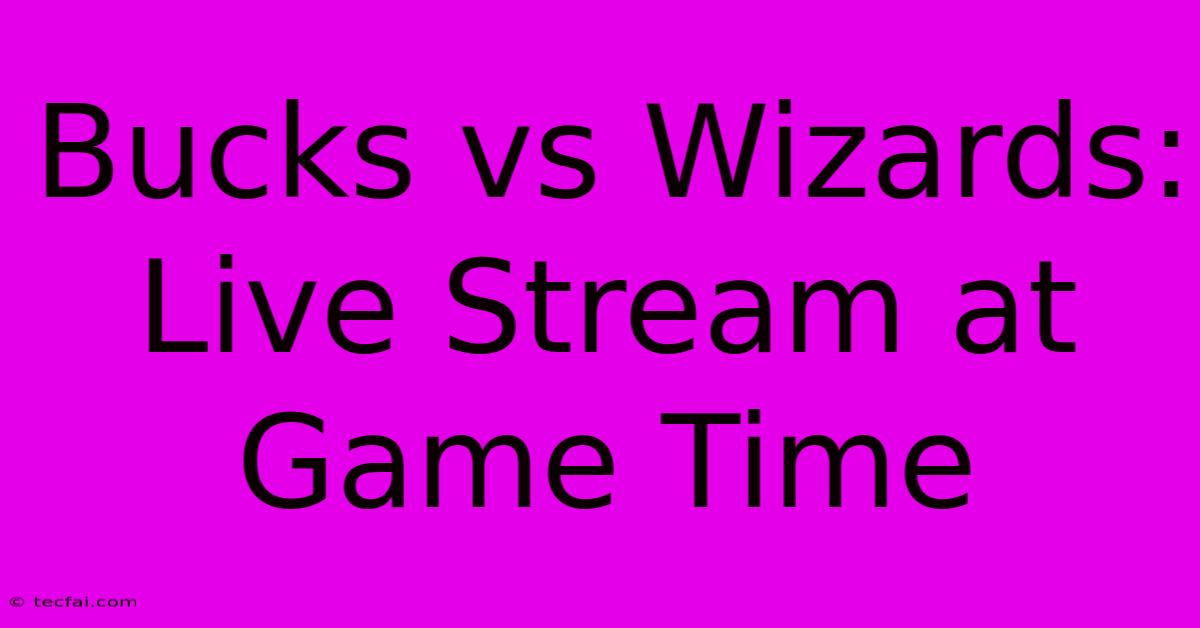 Bucks Vs Wizards: Live Stream At Game Time