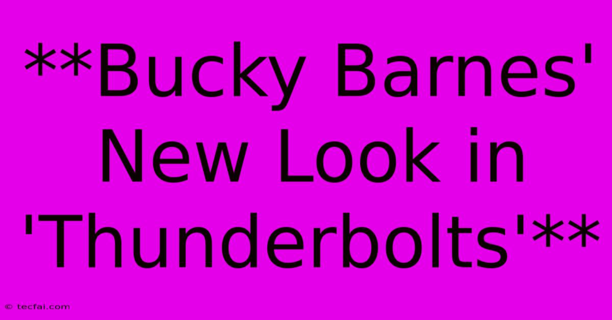 **Bucky Barnes' New Look In 'Thunderbolts'**