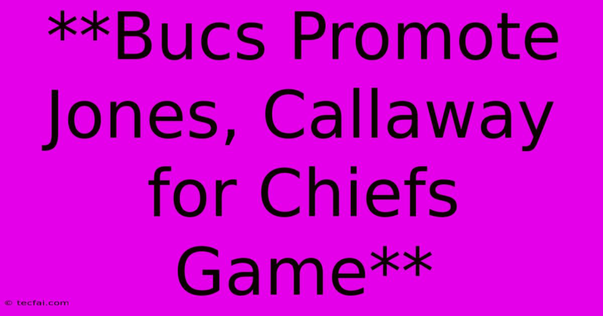 **Bucs Promote Jones, Callaway For Chiefs Game**