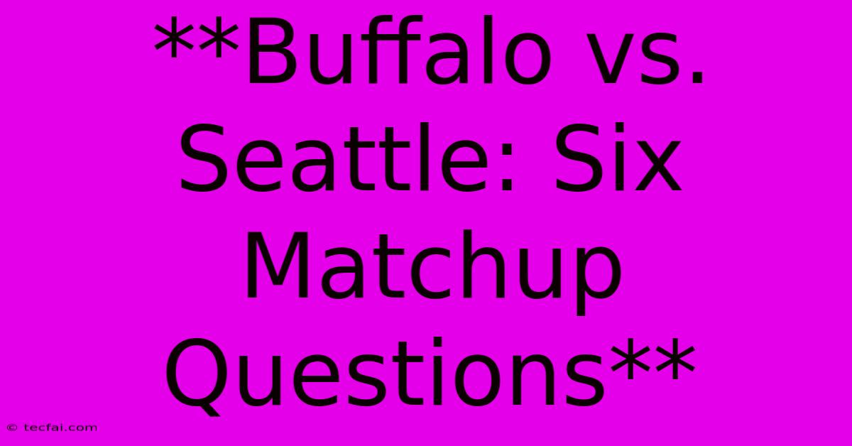 **Buffalo Vs. Seattle: Six Matchup Questions**