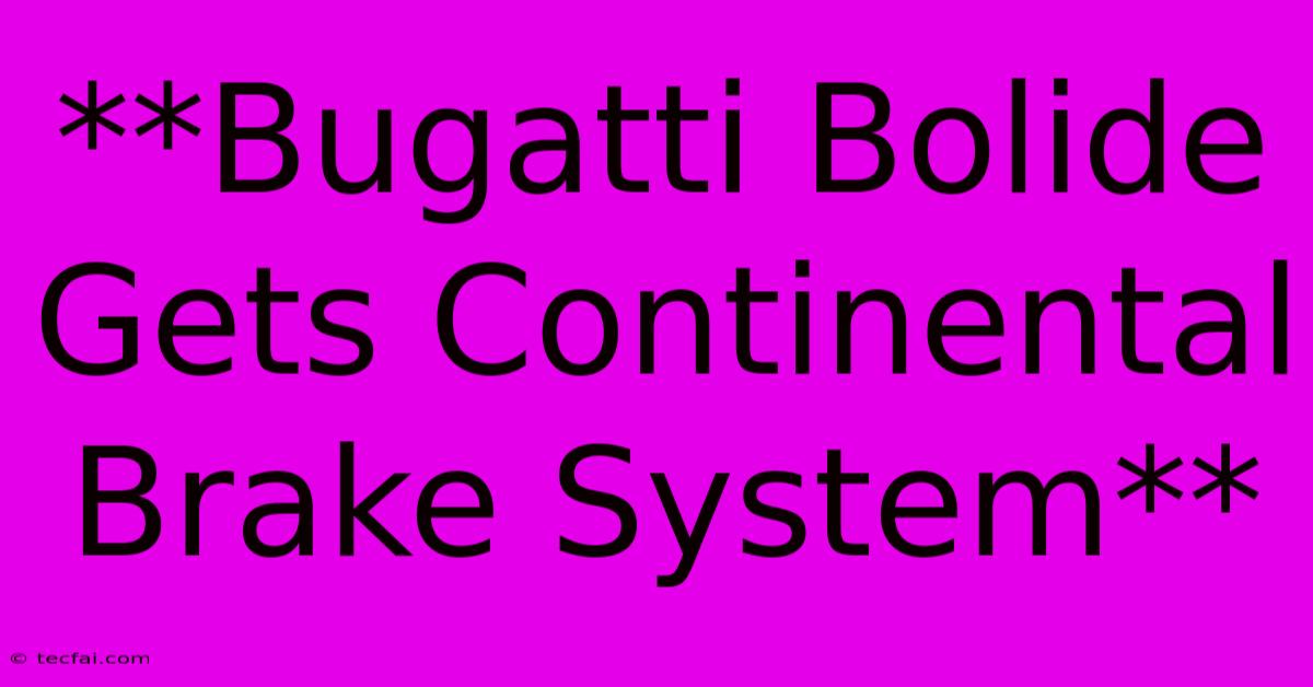 **Bugatti Bolide Gets Continental Brake System**