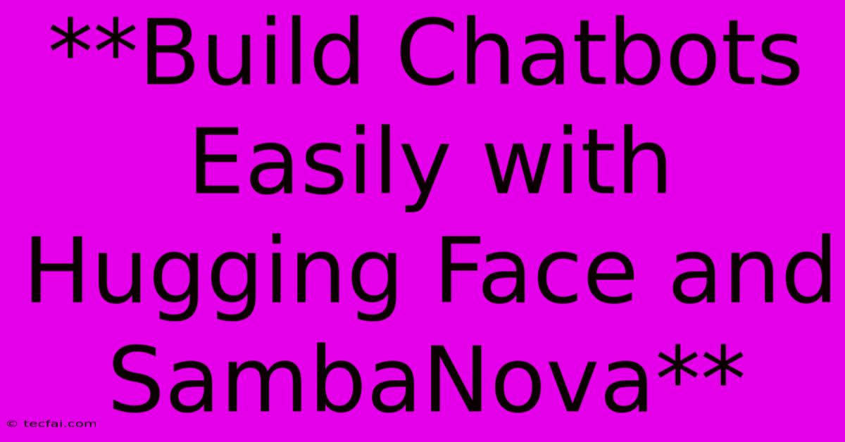 **Build Chatbots Easily With Hugging Face And SambaNova**