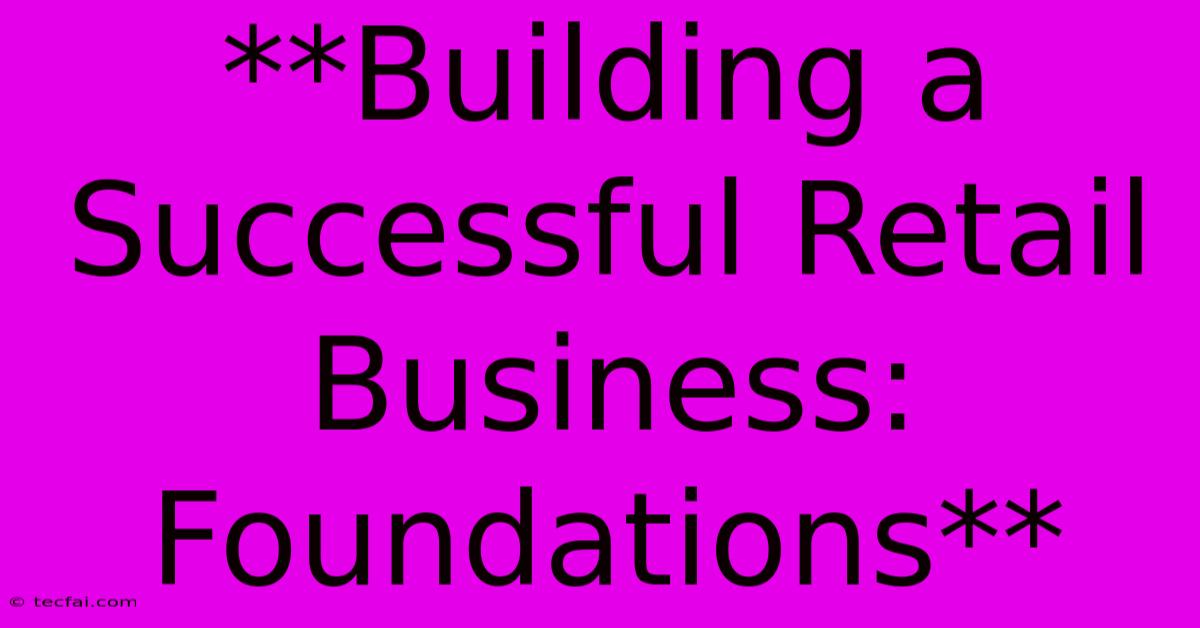 **Building A Successful Retail Business: Foundations** 