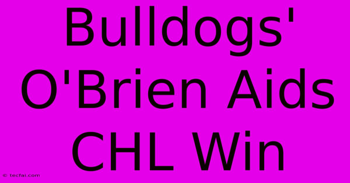 Bulldogs' O'Brien Aids CHL Win