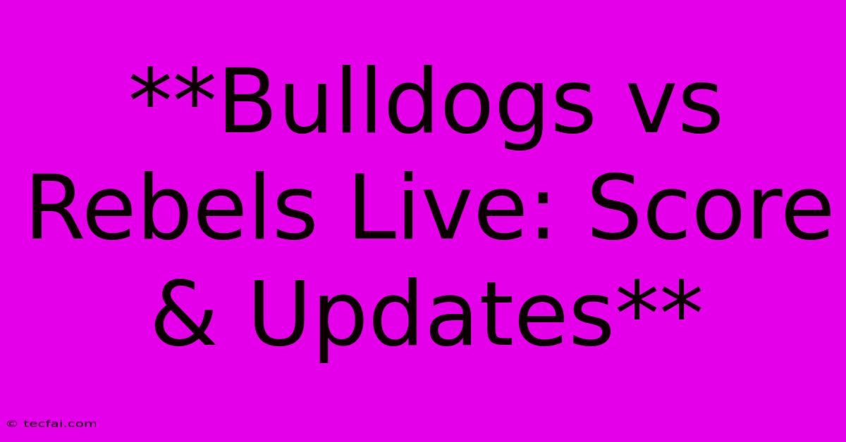 **Bulldogs Vs Rebels Live: Score & Updates**