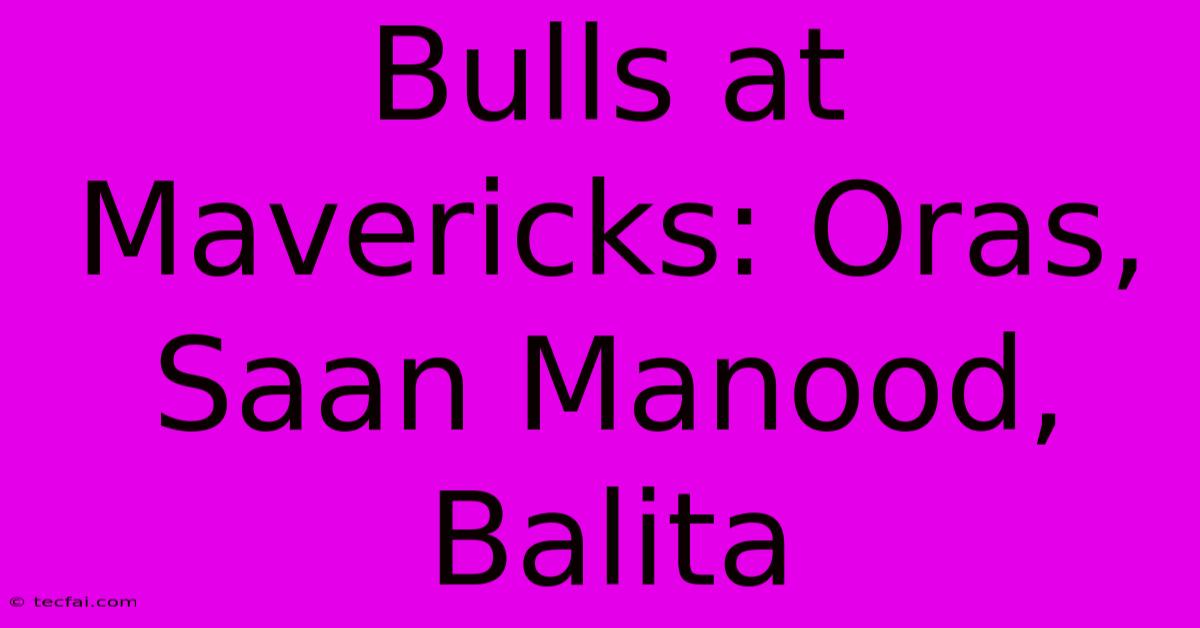 Bulls At Mavericks: Oras, Saan Manood, Balita