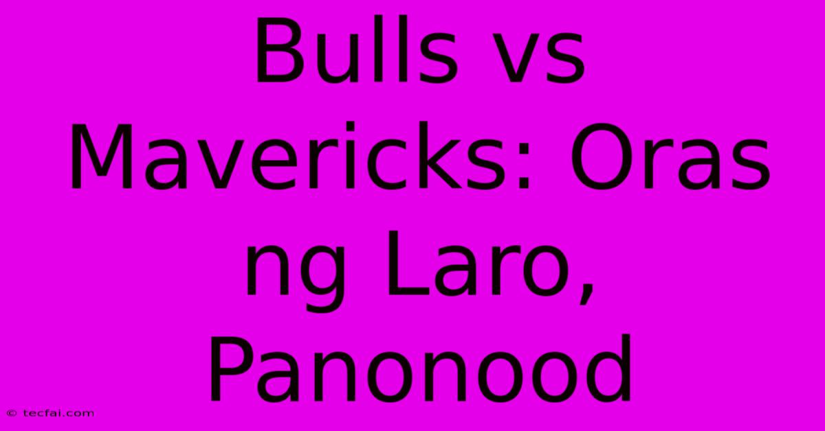 Bulls Vs Mavericks: Oras Ng Laro, Panonood