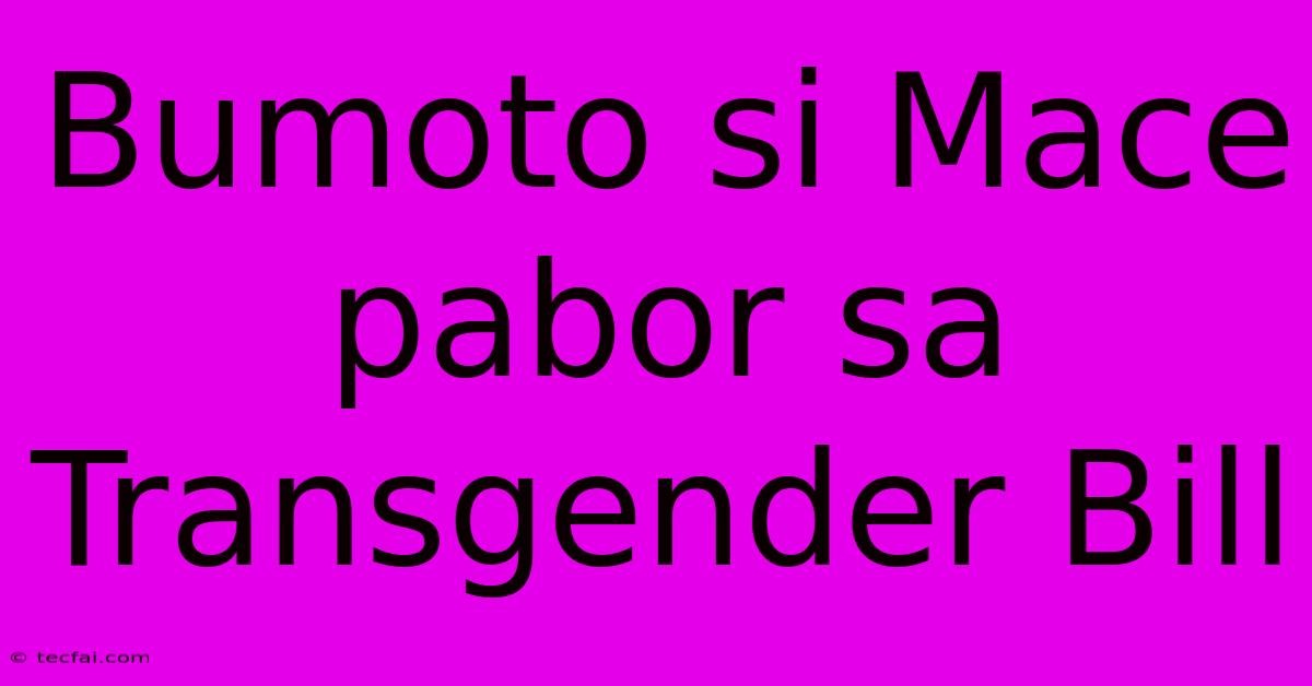 Bumoto Si Mace Pabor Sa Transgender Bill