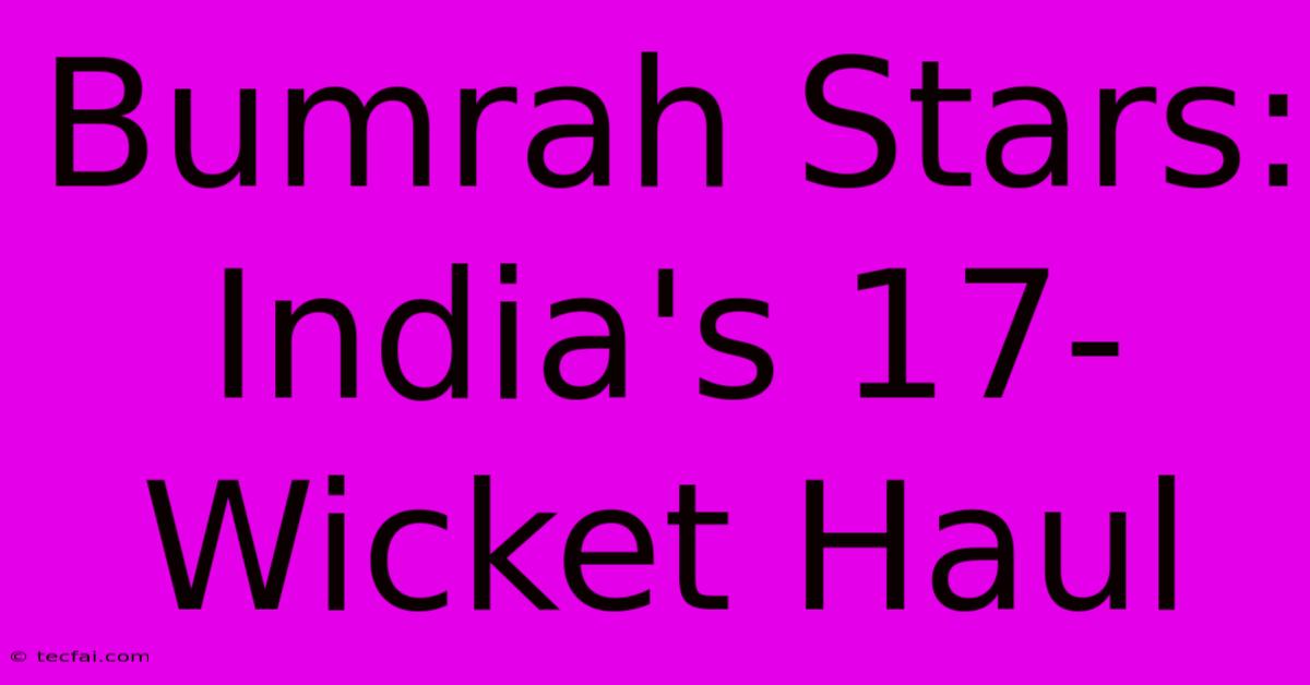 Bumrah Stars: India's 17-Wicket Haul