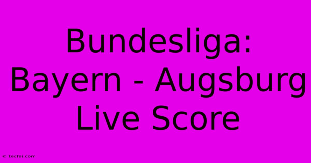 Bundesliga: Bayern - Augsburg Live Score