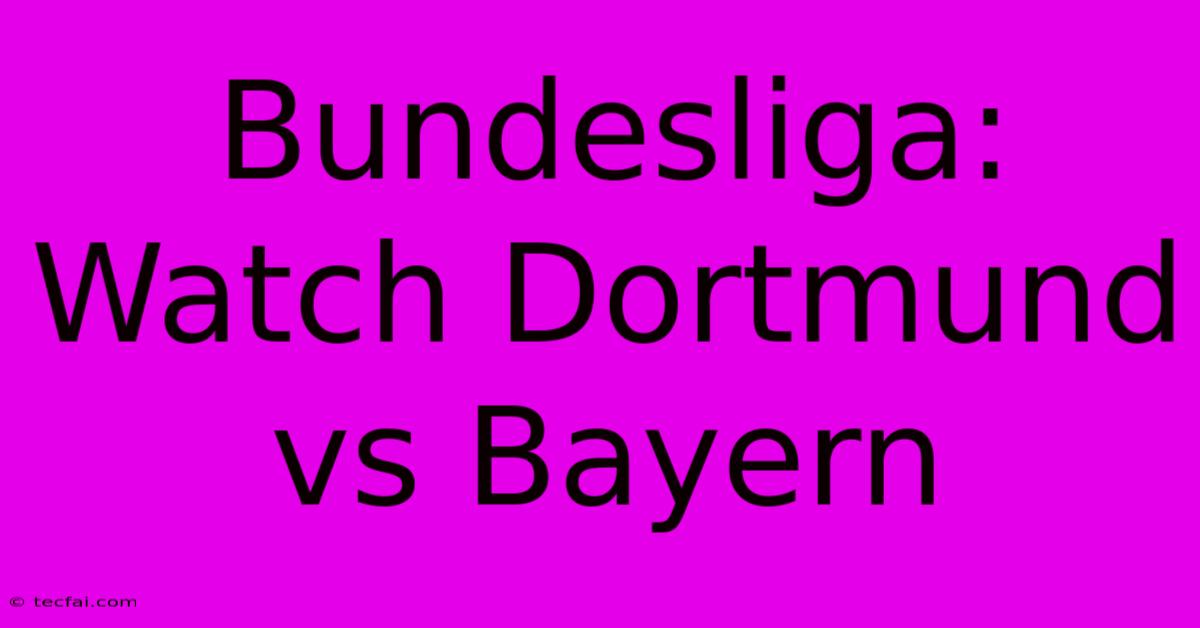 Bundesliga: Watch Dortmund Vs Bayern