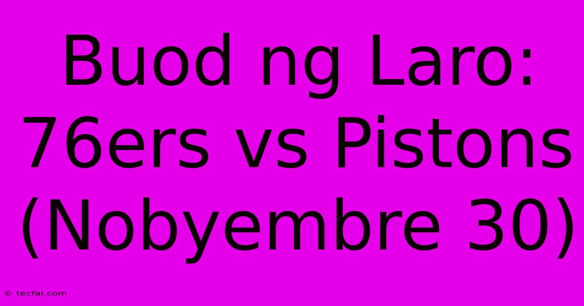 Buod Ng Laro: 76ers Vs Pistons (Nobyembre 30)