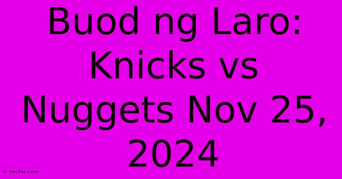 Buod Ng Laro: Knicks Vs Nuggets Nov 25, 2024