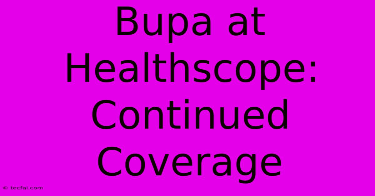 Bupa At Healthscope: Continued Coverage