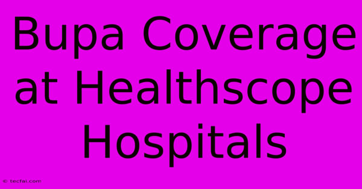 Bupa Coverage At Healthscope Hospitals