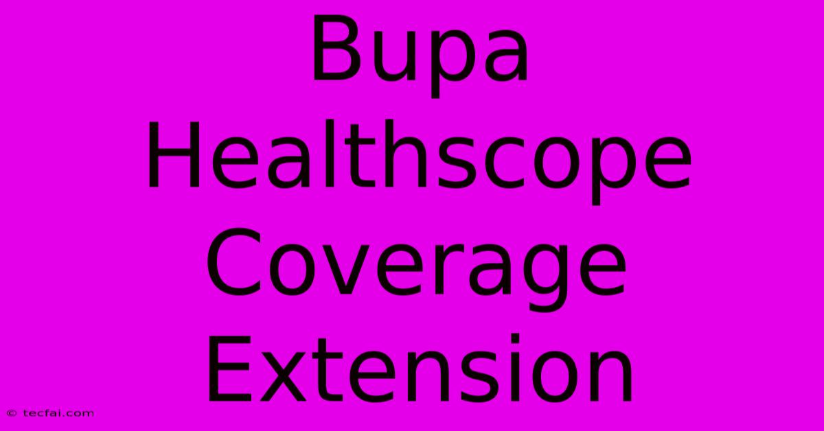 Bupa Healthscope Coverage Extension