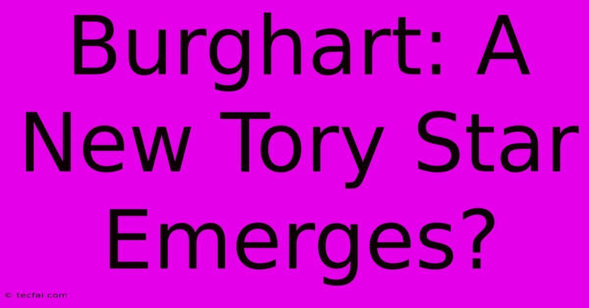 Burghart: A New Tory Star Emerges?