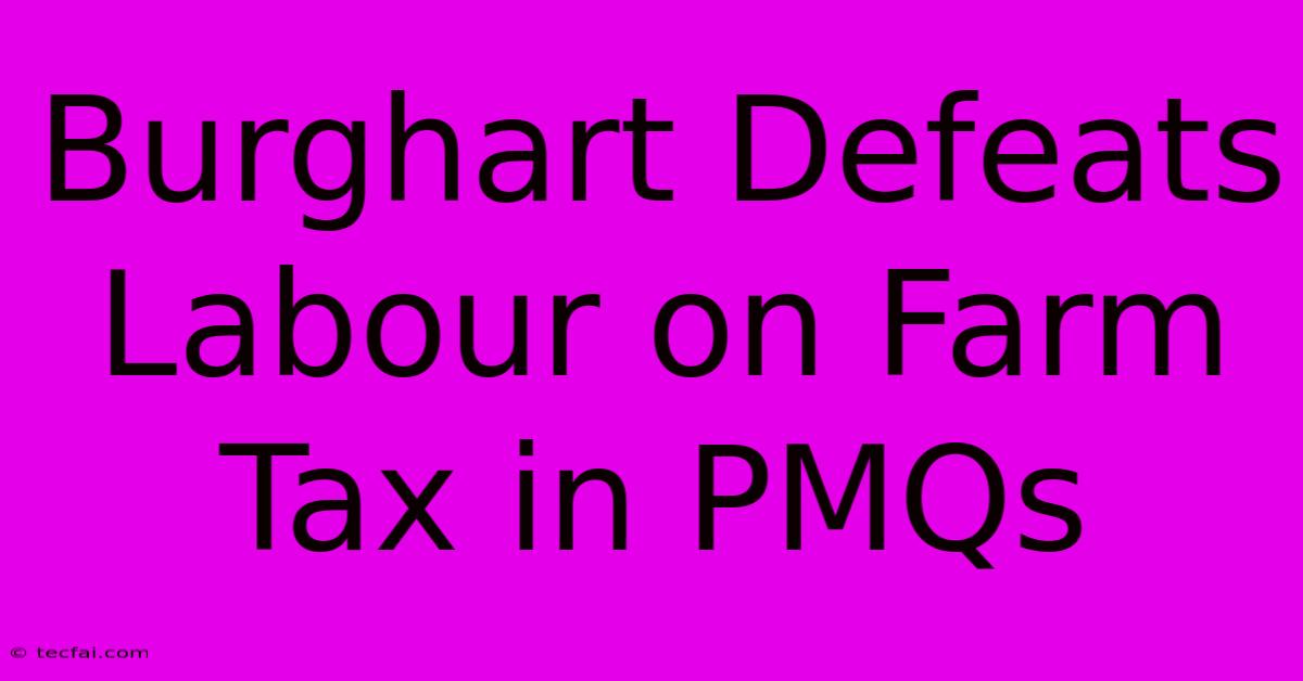 Burghart Defeats Labour On Farm Tax In PMQs