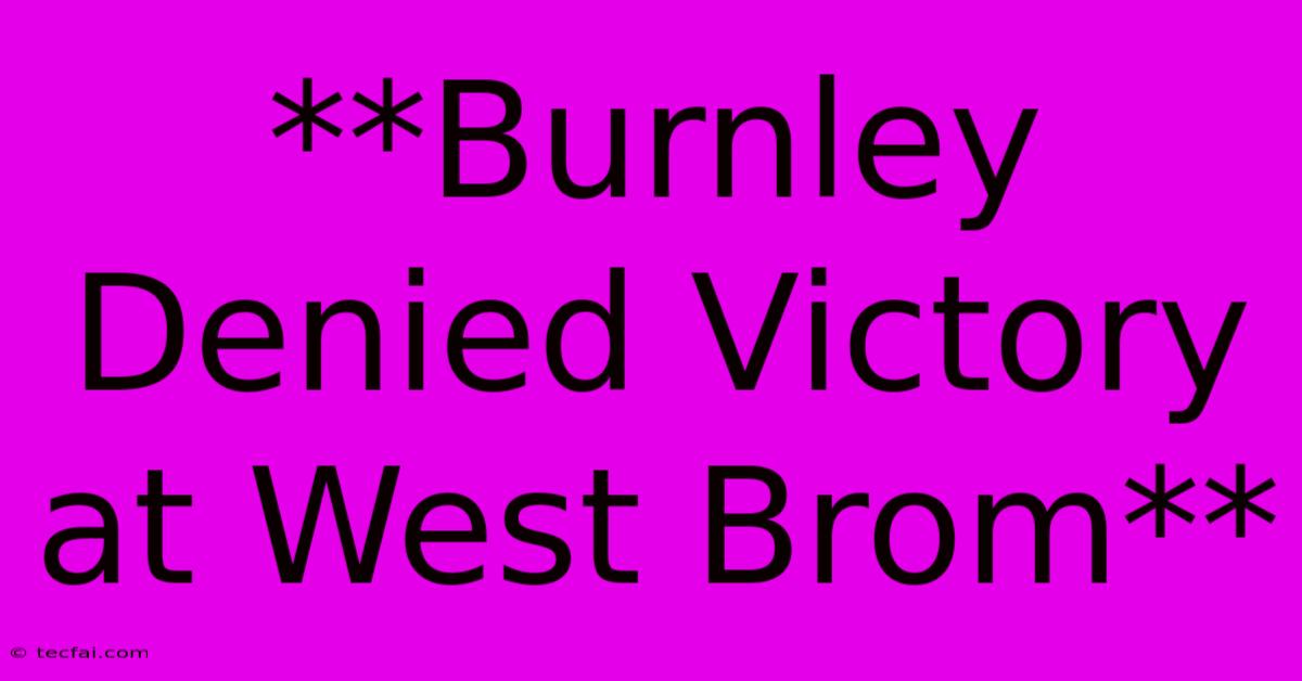 **Burnley Denied Victory At West Brom** 