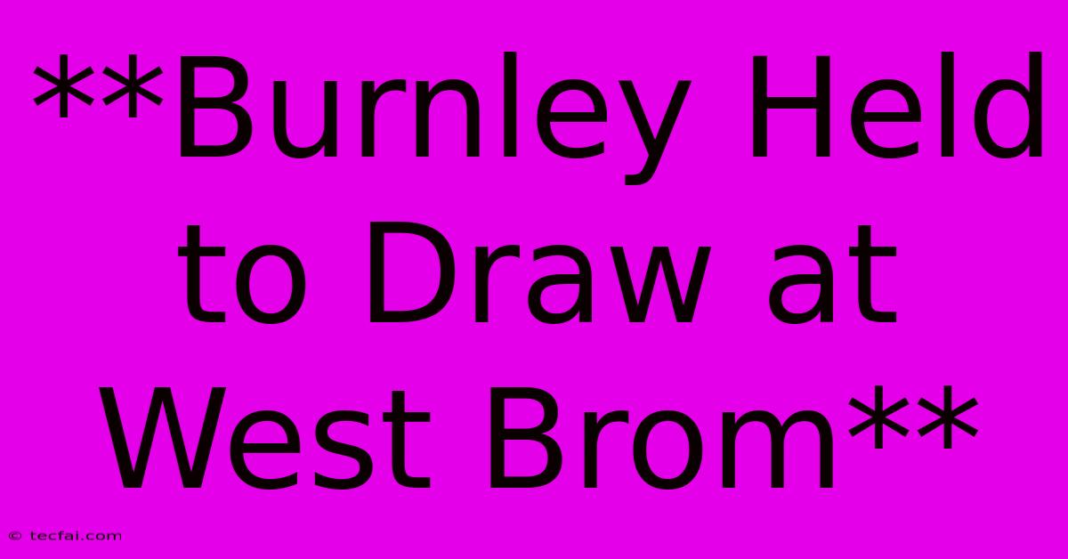 **Burnley Held To Draw At West Brom**