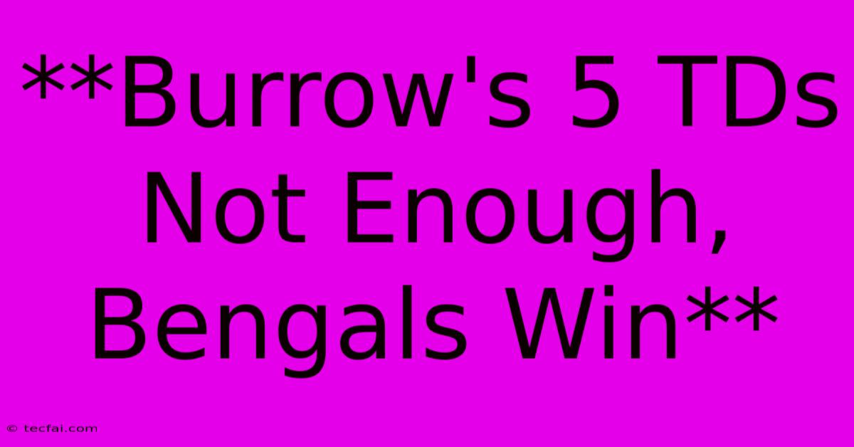 **Burrow's 5 TDs Not Enough, Bengals Win** 