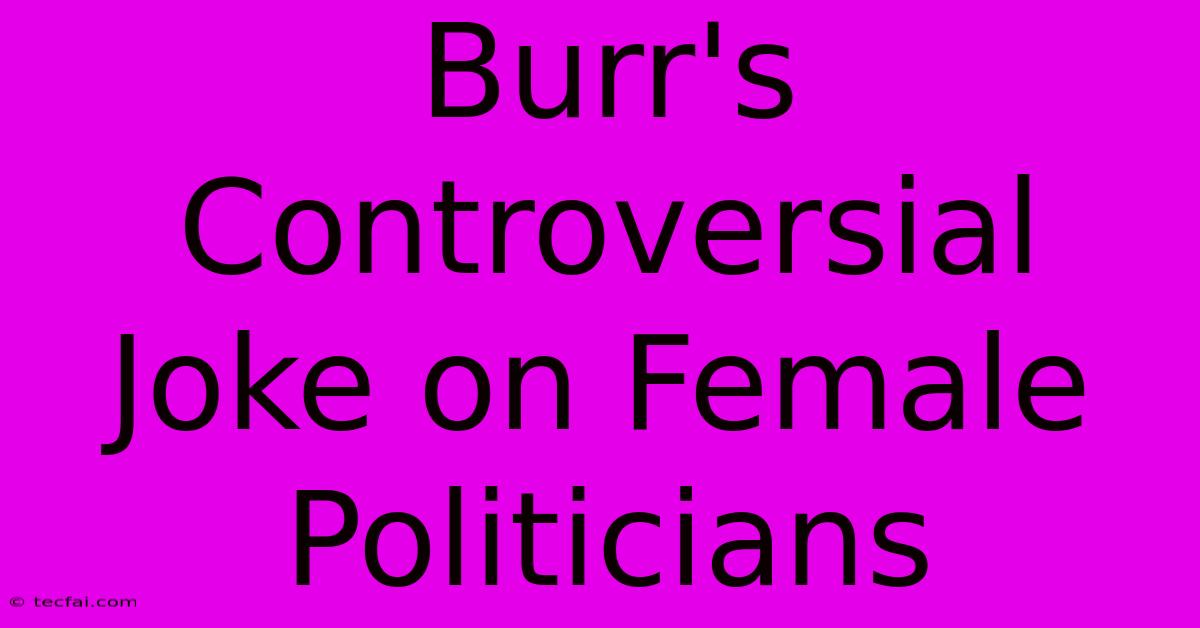 Burr's Controversial Joke On Female Politicians