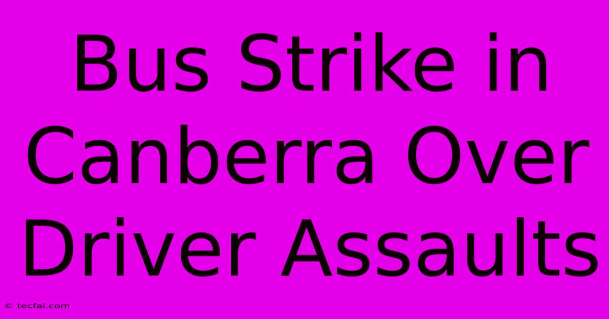 Bus Strike In Canberra Over Driver Assaults