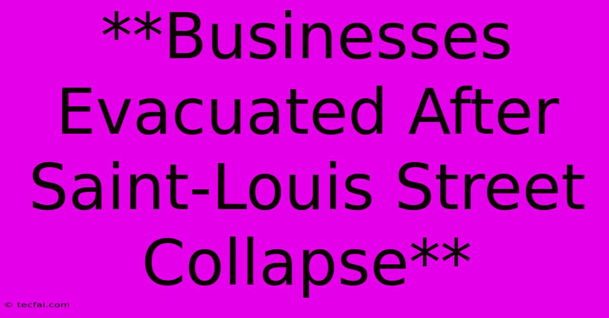 **Businesses Evacuated After Saint-Louis Street Collapse**