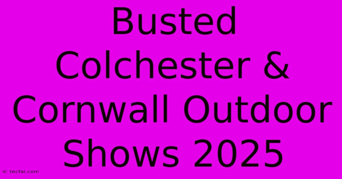 Busted Colchester & Cornwall Outdoor Shows 2025