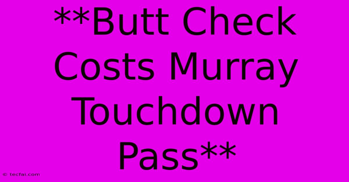 **Butt Check Costs Murray Touchdown Pass** 