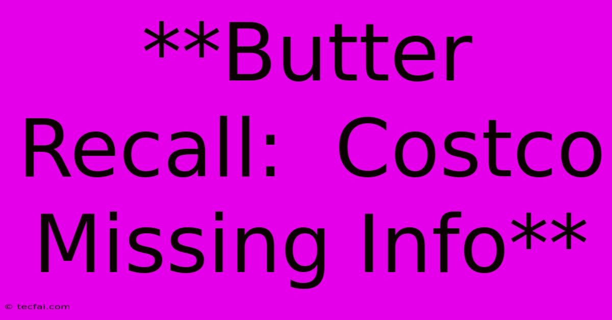 **Butter Recall:  Costco Missing Info** 