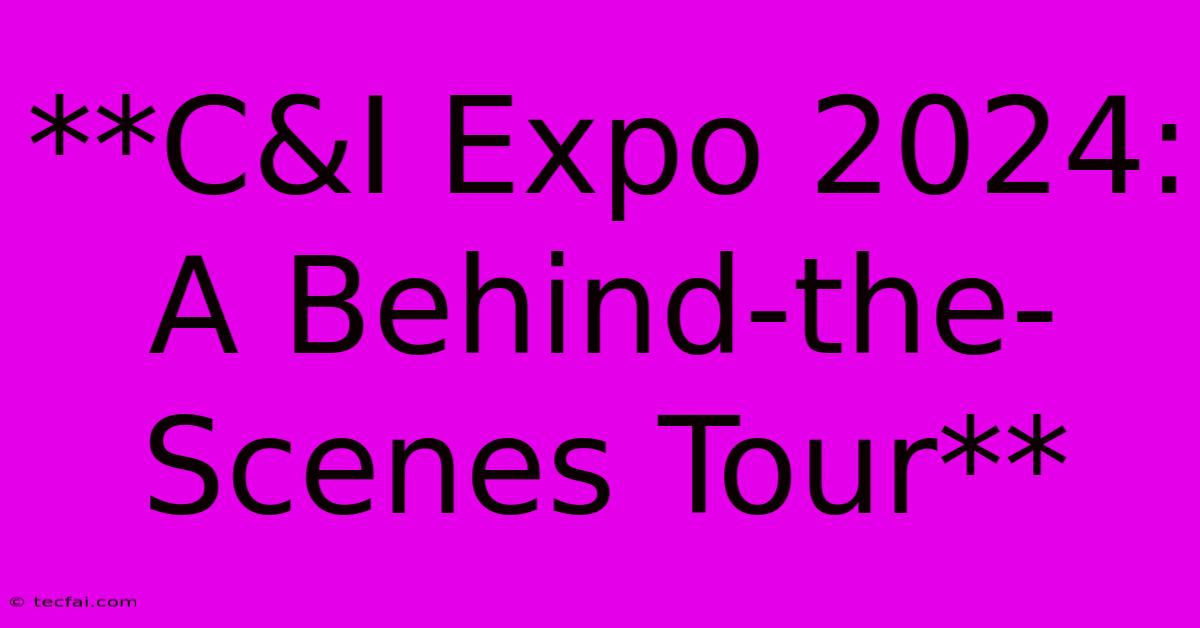 **C&I Expo 2024: A Behind-the-Scenes Tour**