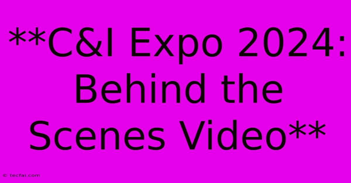 **C&I Expo 2024: Behind The Scenes Video**