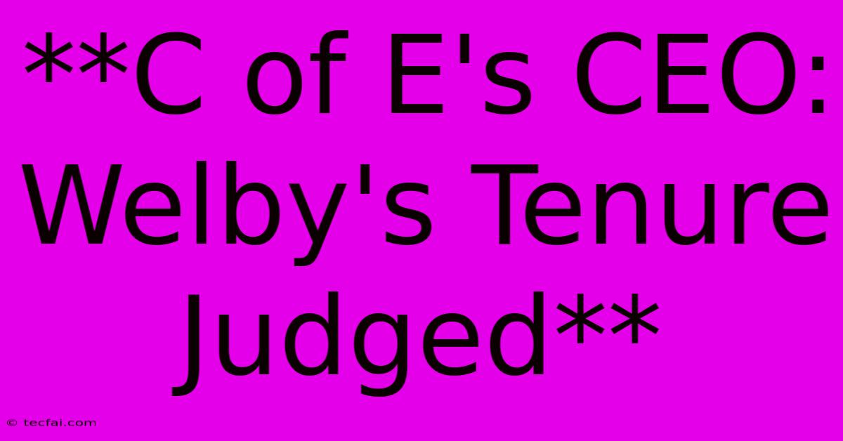 **C Of E's CEO: Welby's Tenure Judged**