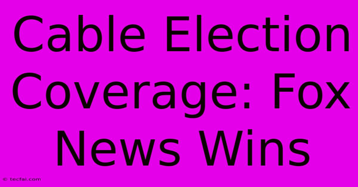 Cable Election Coverage: Fox News Wins