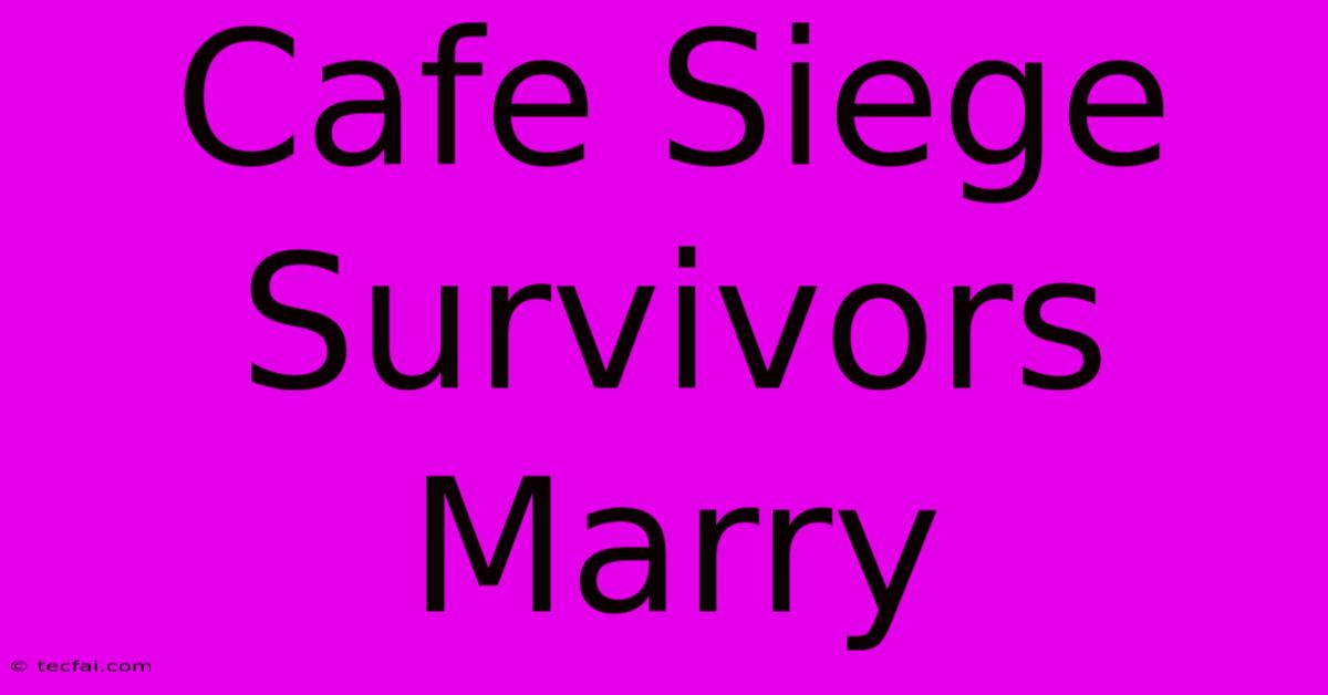 Cafe Siege Survivors Marry