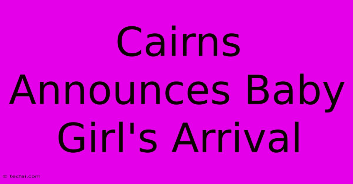 Cairns Announces Baby Girl's Arrival