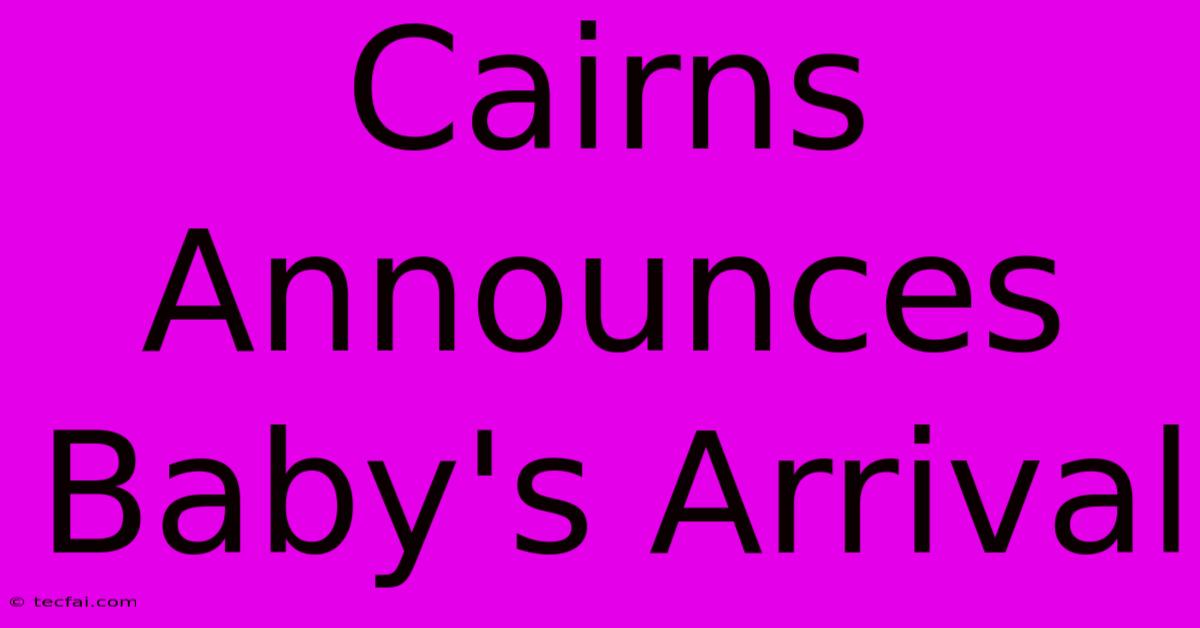 Cairns Announces Baby's Arrival