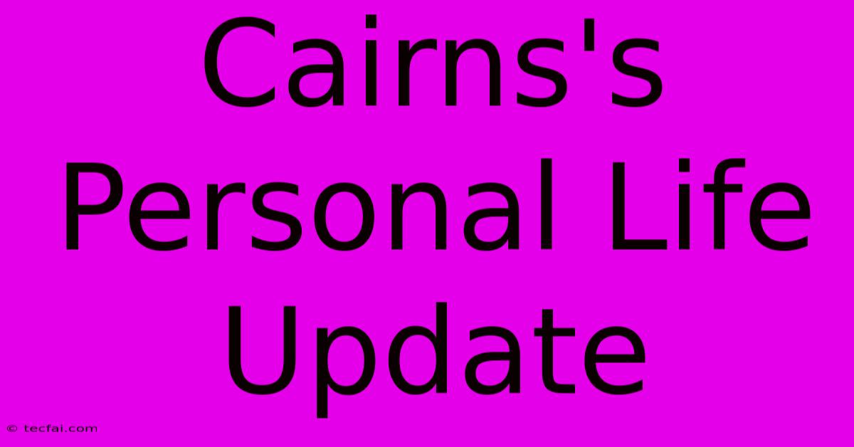 Cairns's Personal Life Update