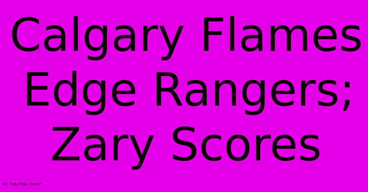 Calgary Flames Edge Rangers; Zary Scores