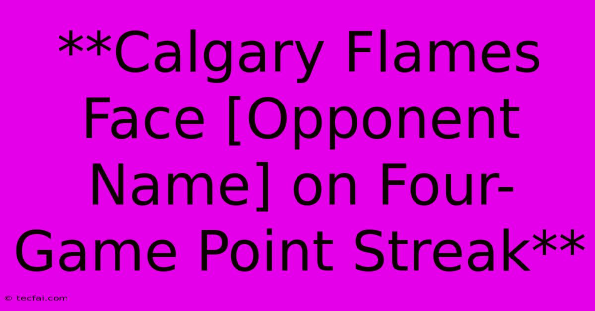 **Calgary Flames Face [Opponent Name] On Four-Game Point Streak**