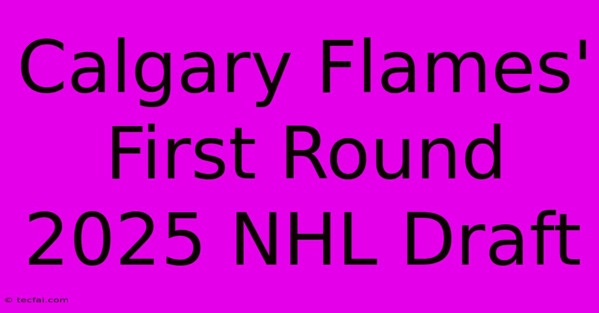 Calgary Flames' First Round 2025 NHL Draft