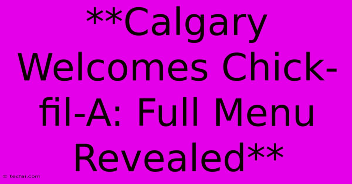 **Calgary Welcomes Chick-fil-A: Full Menu Revealed**