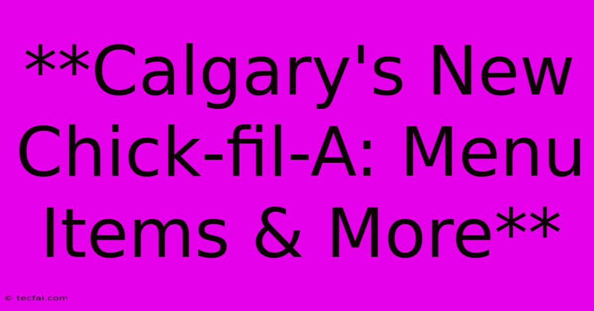 **Calgary's New Chick-fil-A: Menu Items & More** 