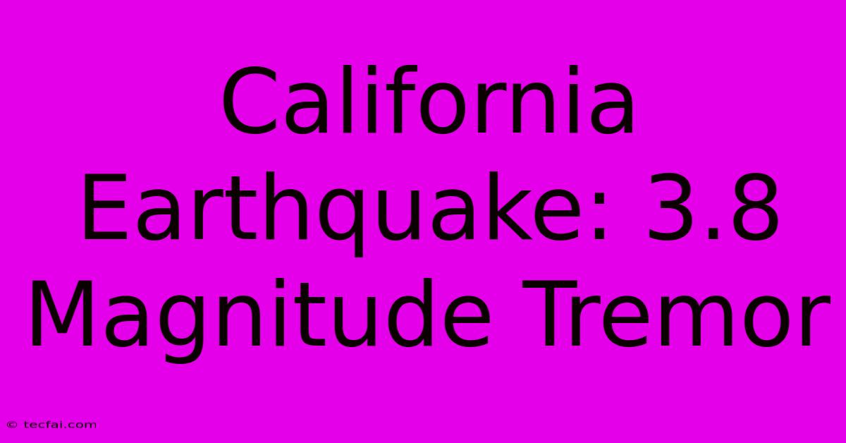 California Earthquake: 3.8 Magnitude Tremor