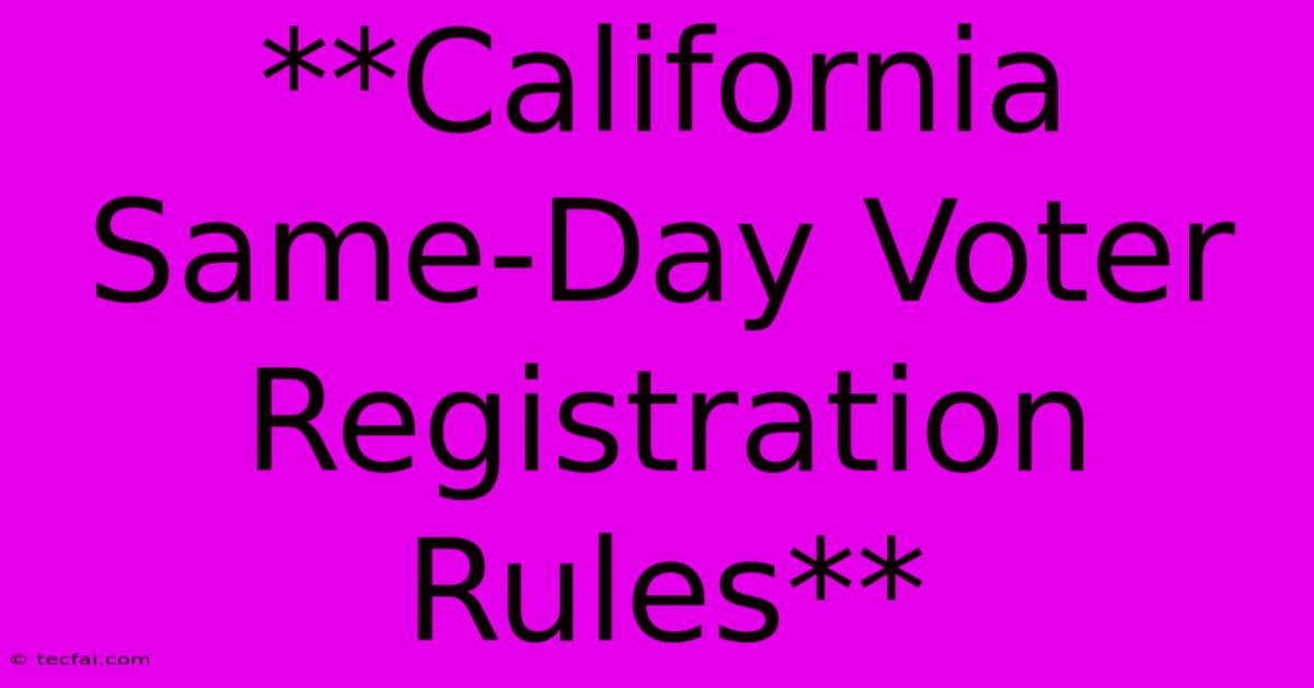 **California Same-Day Voter Registration Rules**