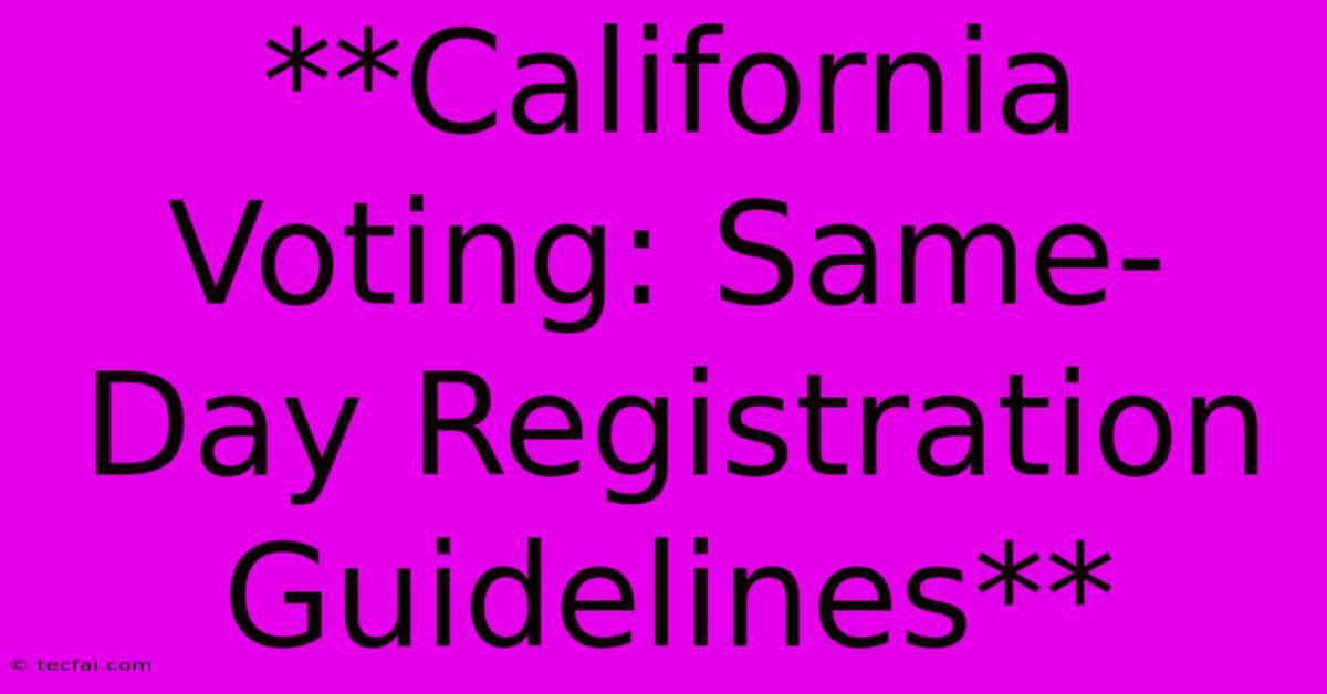 **California Voting: Same-Day Registration Guidelines**