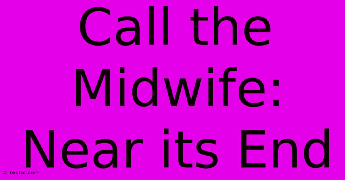 Call The Midwife: Near Its End